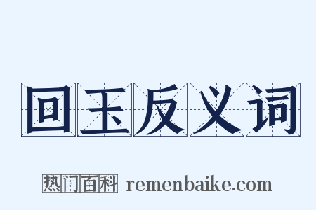 回玉反义词是什么意思的图片